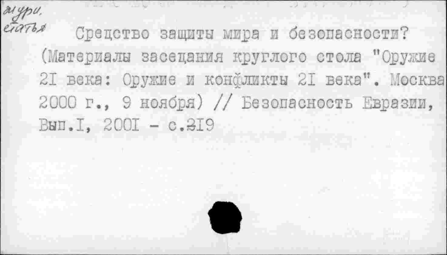 ﻿муру.
Средство защиты мира и безопасности?
(Материалы заседания круглого стола "Оружие
21 века: Оружие и конфликты 21 века”. Москва 2000 г., 9 ноября) // Безопасность Евразии, Вып.1, 2001 - с.819